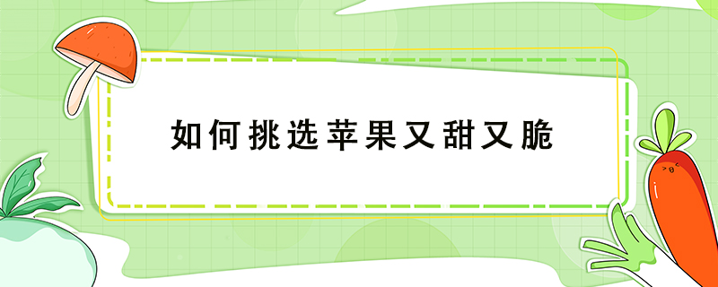 如何挑选苹果又甜又脆 挑选甜苹果的小技巧