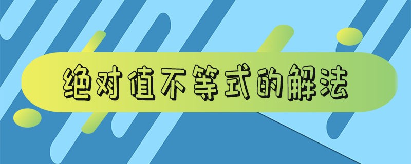 高一数学绝对值不等式的解法有哪些