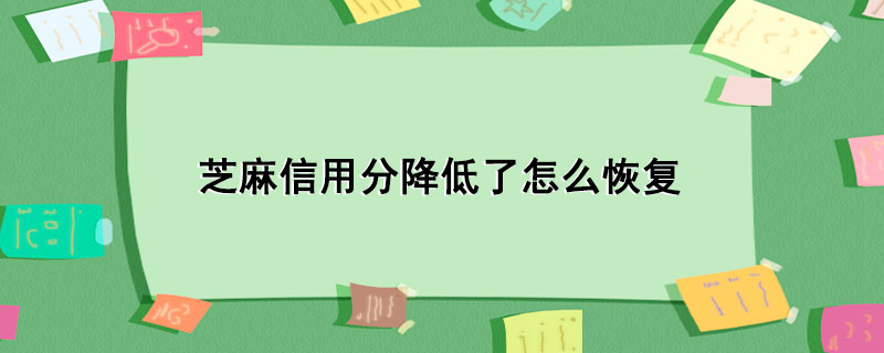 芝麻信用分降低了怎么恢复