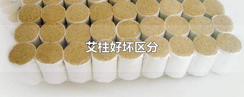 怎么区分艾柱的好坏？看艾柱质量好坏的方法推荐