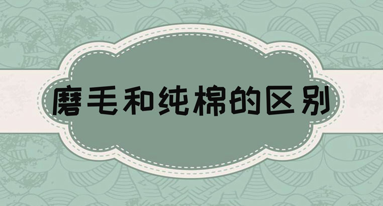 磨毛和纯棉有什么区别 磨毛是什么面料