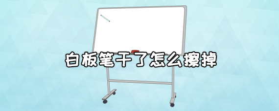 白板笔干了怎么擦掉？两个小技巧轻松解决